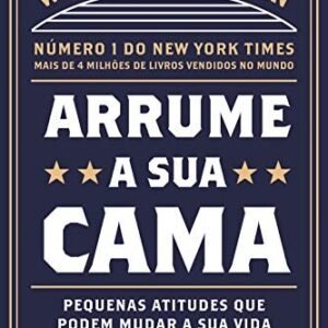Arrume a sua cama: pequenas coisas que podem mudar vida... e talvez o mundo - 2ª edição